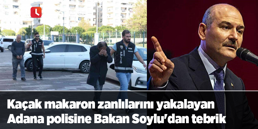 Kaçak makaron zanlılarını yakalayan Adana polisine Bakan Soylu'dan tebrik