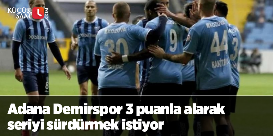 Adana Demirspor 3 puanla alarak seriyi sürdürmek istiyor