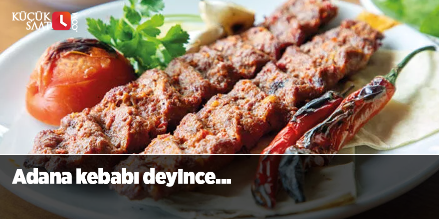 Adana kebabı deyince...