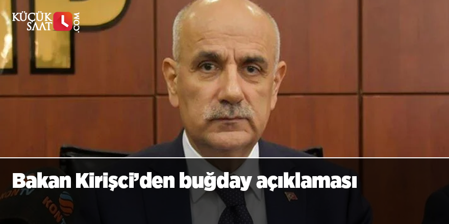 Bakan Kirişci’den buğday açıklaması