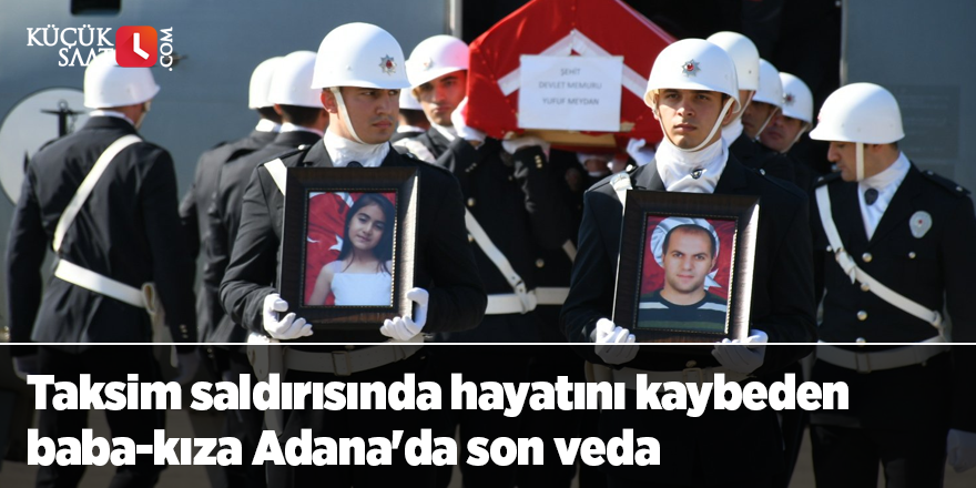 Taksim saldırısında hayatını kaybeden baba-kıza Adana'da son veda