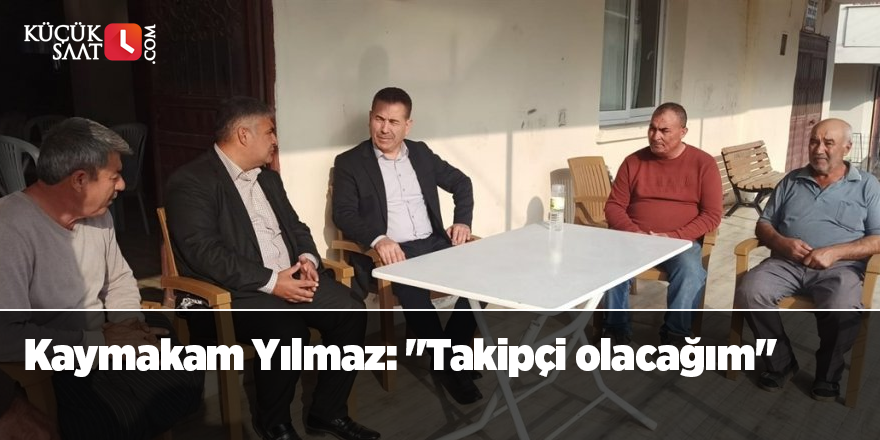 Kaymakam Yılmaz: "Takipçi olacağım"