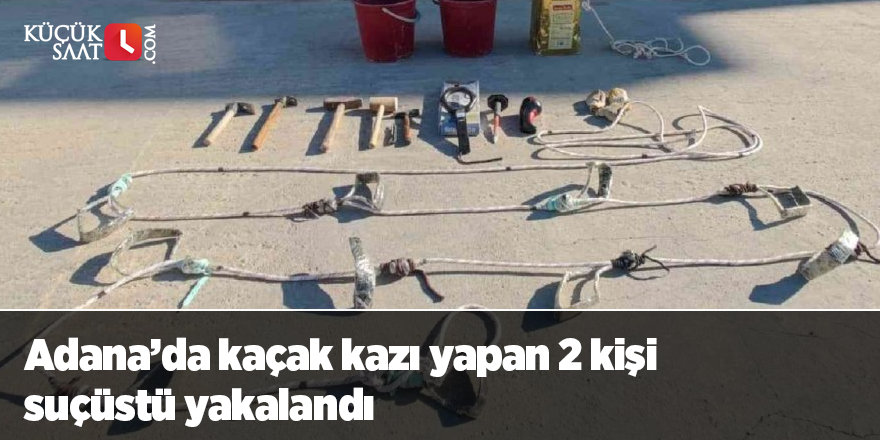 Adana’da kaçak kazı yapan 2 kişi suçüstü yakalandı