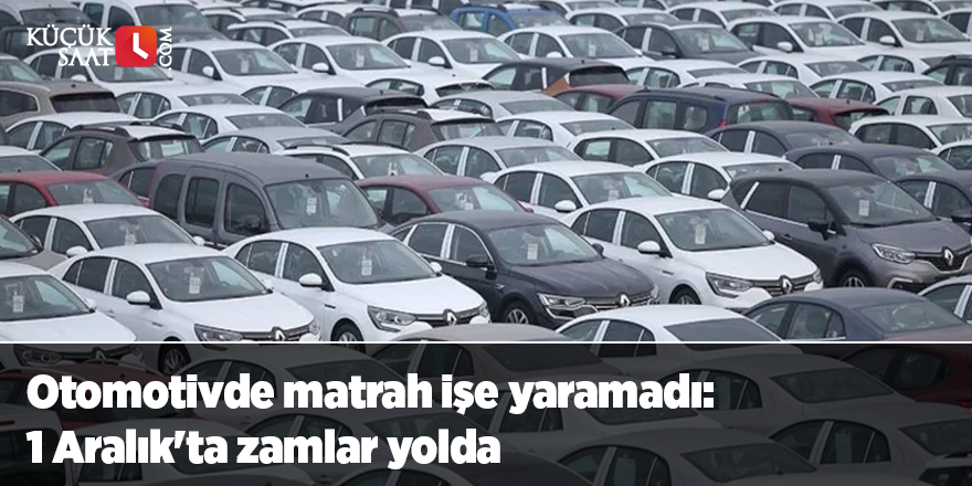 Otomotivde matrah işe yaramadı: 1 Aralık'ta zamlar yolda