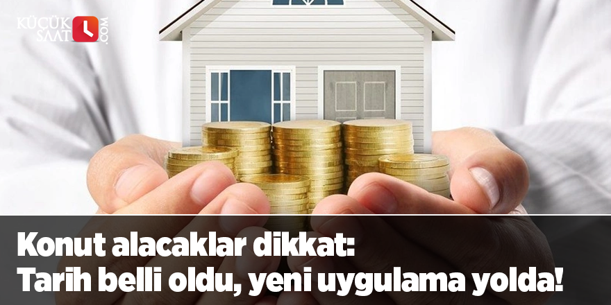 Konut alacaklar dikkat: Tarih belli oldu, yeni uygulama yolda!