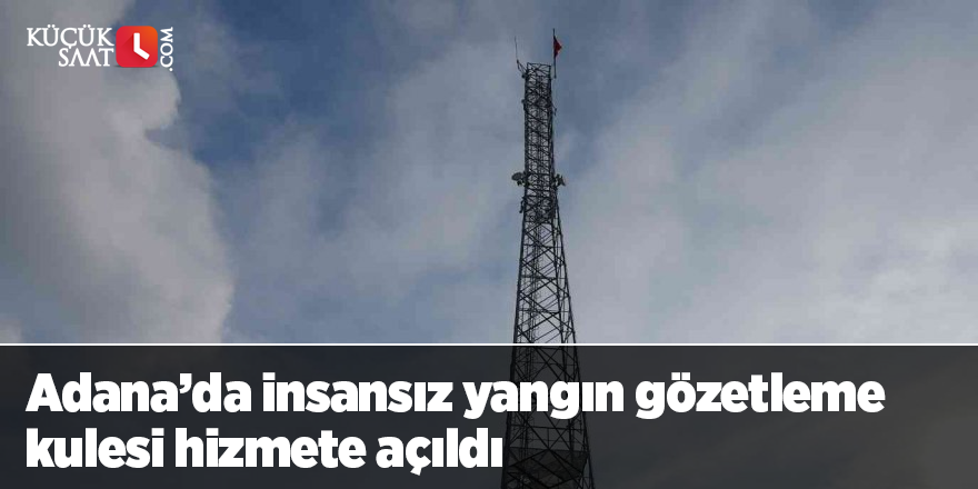 Adana’da insansız yangın gözetleme kulesi hizmete açıldı