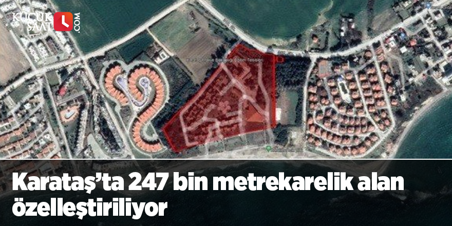 Karataş’ta 247 bin metrekarelik alan özelleştiriliyor