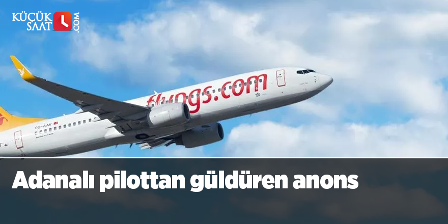 Adanalı pilottan güldüren anons