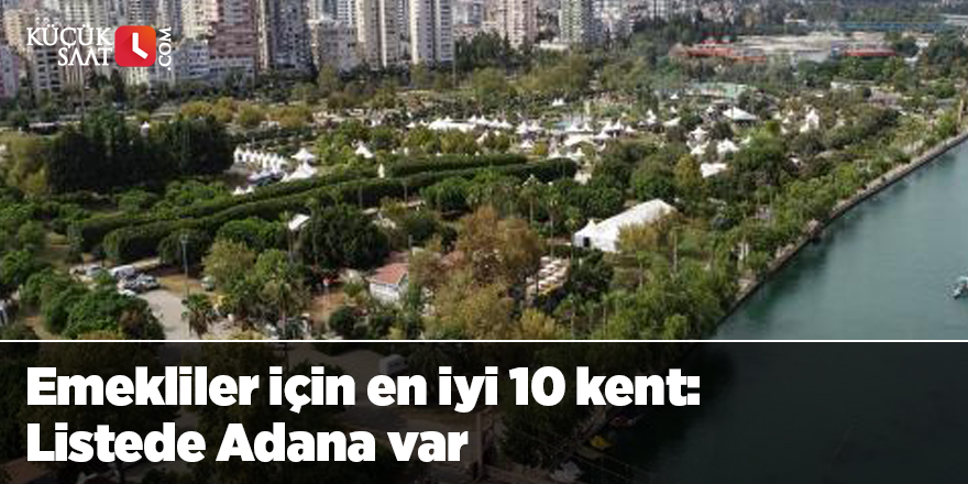 Emekliler için en iyi 10 kent: Listede Adana var