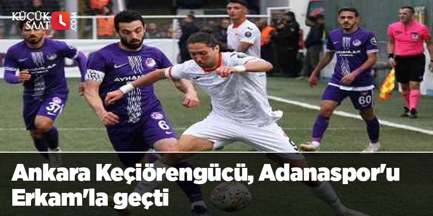 Ankara Keçiörengücü, Adanaspor'u Erkam'la geçti