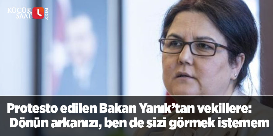 Protesto edilen Bakan Yanık’tan vekillere: Dönün arkanızı, ben de sizi görmek istemem