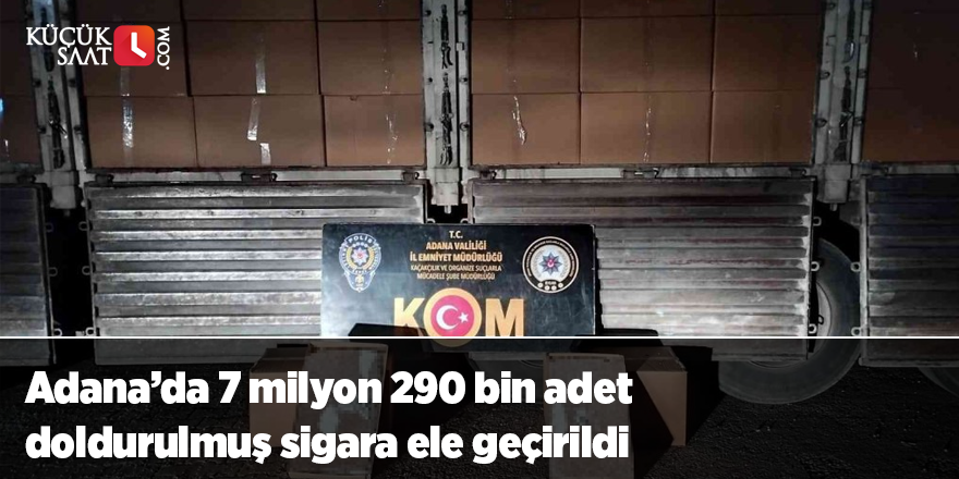 Adana’da 7 milyon 290 bin adet doldurulmuş sigara ele geçirildi