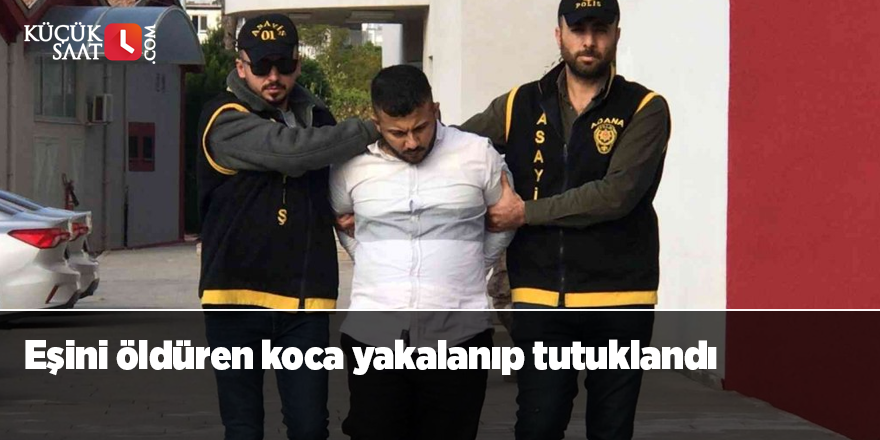 Eşini öldüren koca yakalanıp tutuklandı