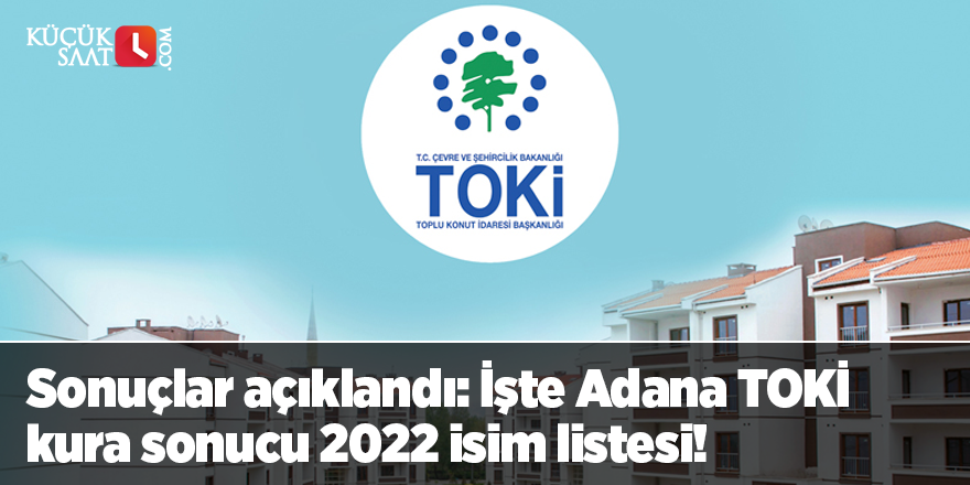 Sonuçlar açıklandı: İşte Adana TOKİ kura sonucu 2022 isim listesi!