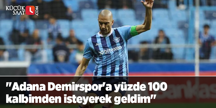 "Adana Demirspor'a yüzde 100 kalbimden isteyerek geldim"