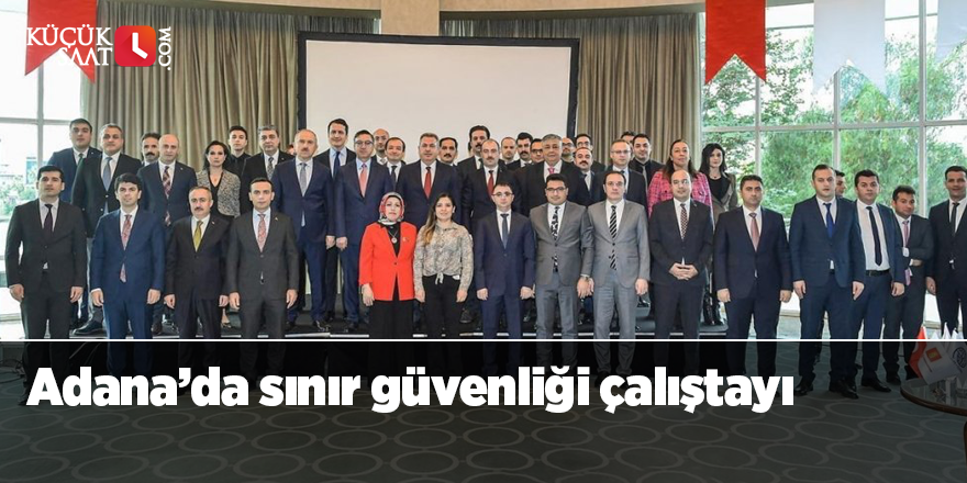 Adana’da sınır güvenliği çalıştayı