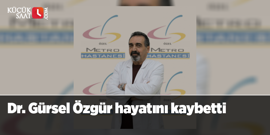 Dr. Gürsel Özgür hayatını kaybetti