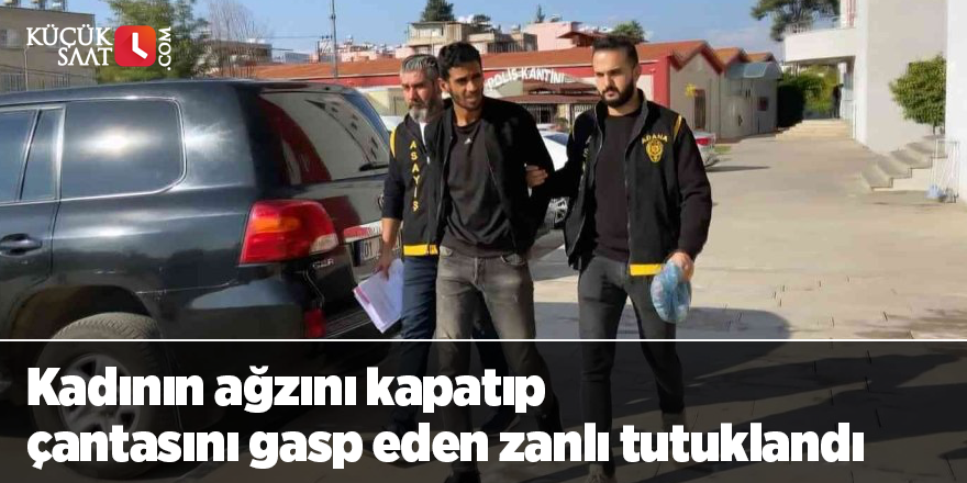 Kadının ağzını kapatıp çantasını gasp eden zanlı tutuklandı