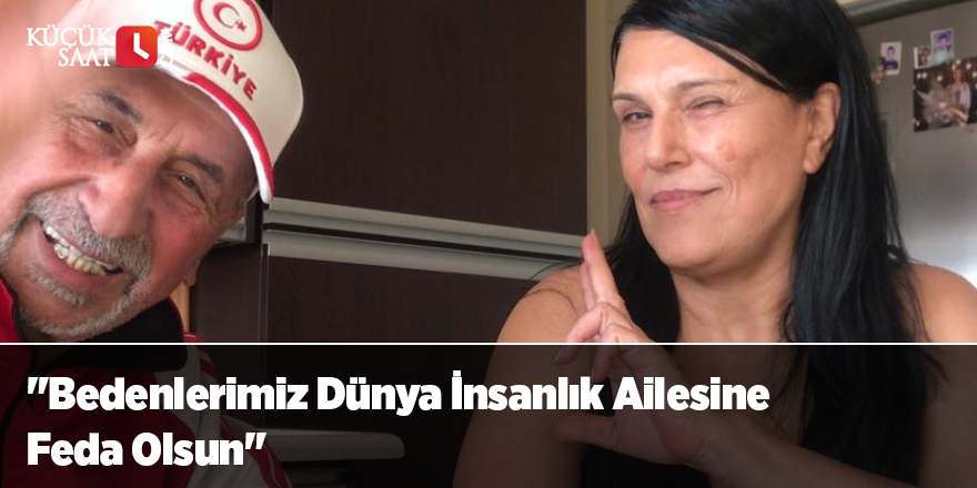 "Bedenlerimiz Dünya İnsanlık Ailesine Feda Olsun"