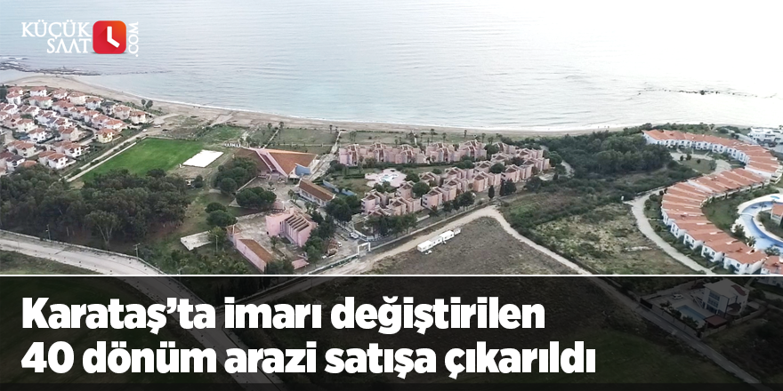 Karataş’ta imarı değiştirilen 40 dönüm arazi satışa çıkarıldı