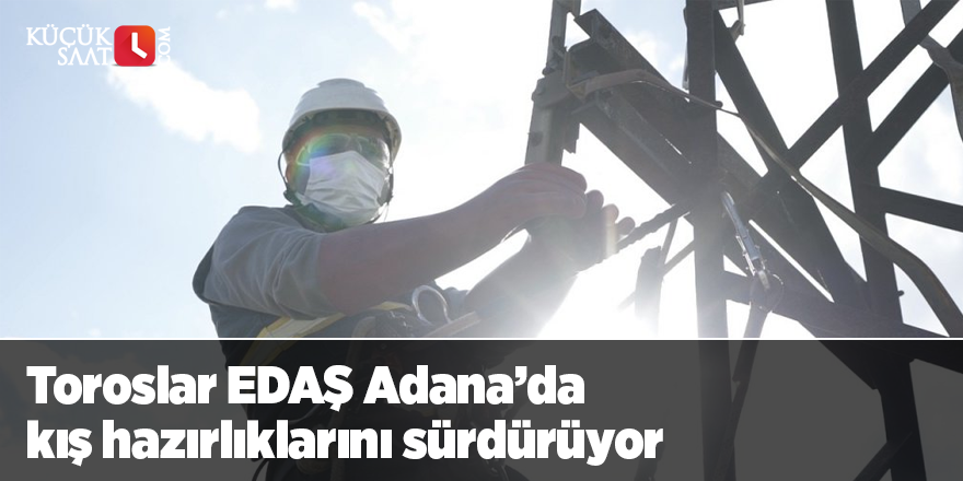 Toroslar EDAŞ Adana’da kış hazırlıklarını sürdürüyor