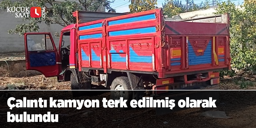 Çalıntı kamyon terk edilmiş olarak bulundu