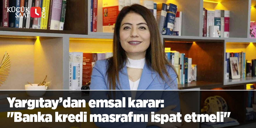 Yargıtay’dan emsal karar: "Banka kredi masrafını ispat etmeli"