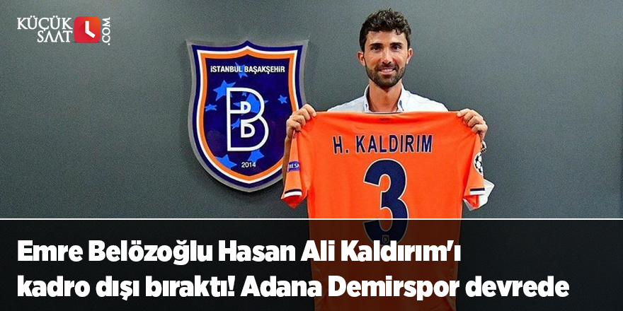 Emre Belözoğlu Hasan Ali Kaldırım'ı kadro dışı bıraktı! Adana Demirspor devrede