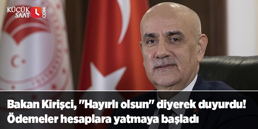 Bakan Kirişci, "Hayırlı ve bereketli olsun" diyerek duyurdu! Ödemeler hesaplara yatmaya başladı