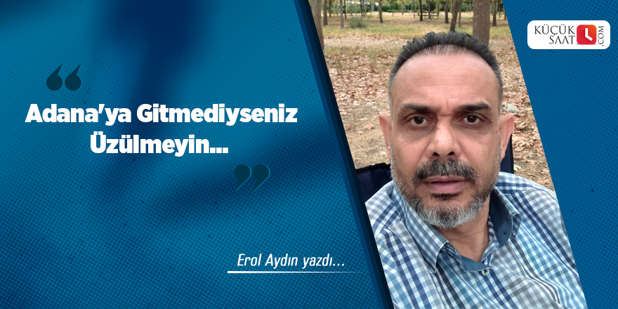 Adana'ya Gitmediyseniz Üzülmeyin...