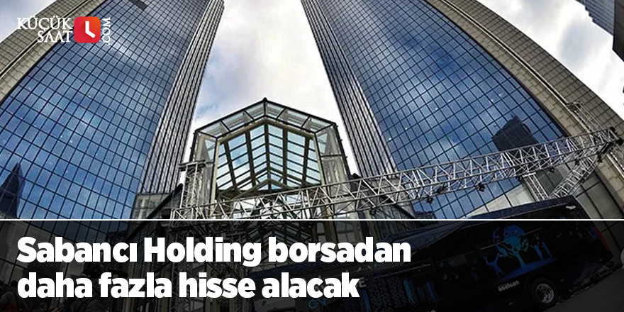 Sabancı Holding borsadan daha fazla hisse alacak