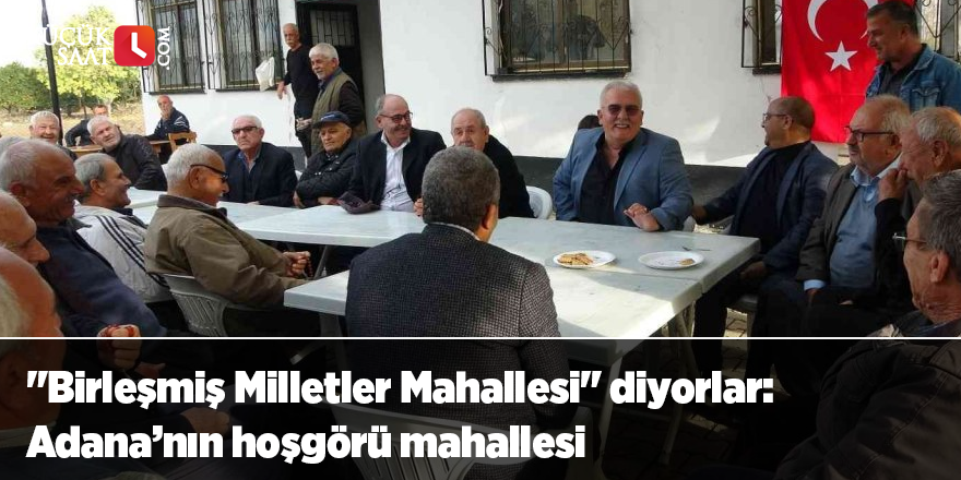 "Birleşmiş Milletler Mahallesi" diyorlar: Adana’nın hoşgörü mahallesi