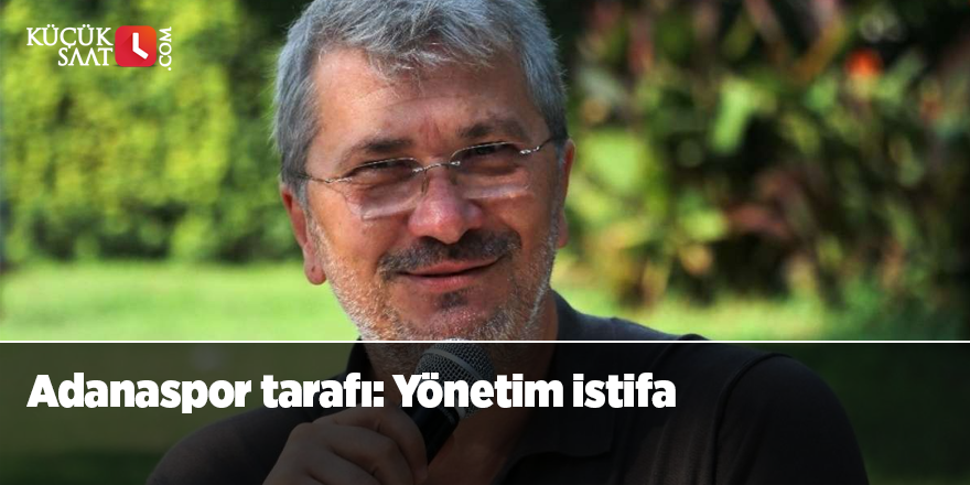 Adanaspor tarafı: Yönetim istifa