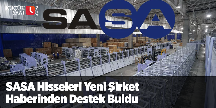 SASA Hisseleri Yeni Şirket Haberinden Destek Buldu