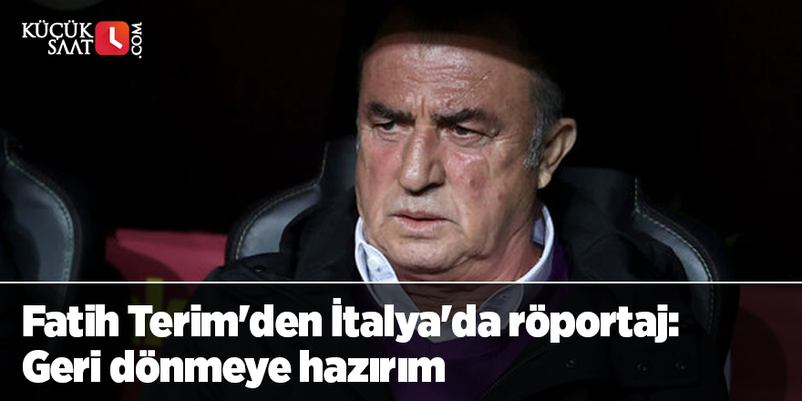 Fatih Terim'den İtalya'da röportaj: Geri dönmeye hazırım