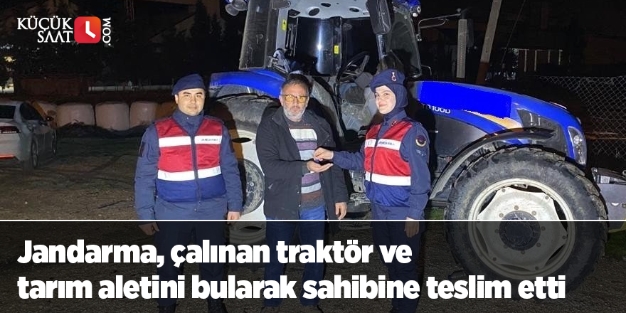 Jandarma, çalınan traktör ve tarım aletini bularak sahibine teslim etti