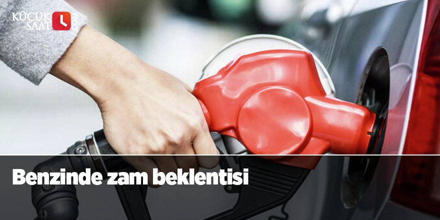 Benzinde zam beklentisi