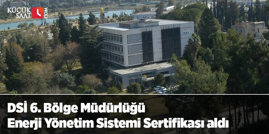 DSİ 6. Bölge Müdürlüğü Enerji Yönetim Sistemi Sertifikası aldı