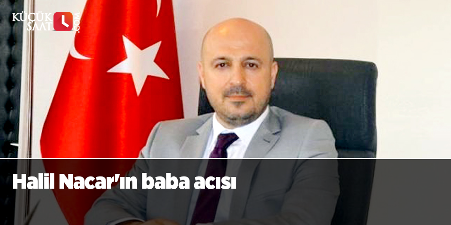 Halil Nacar'ın baba acısı