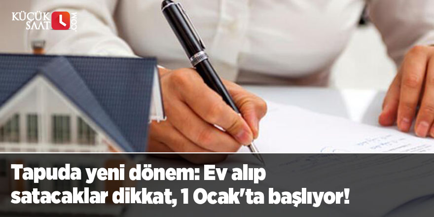 Tapuda yeni dönem: Ev alıp satacaklar dikkat, 1 Ocak'ta başlıyor!