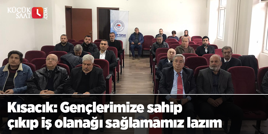 Kısacık: Gençlerimize sahip çıkıp iş olanağı sağlamamız lazım