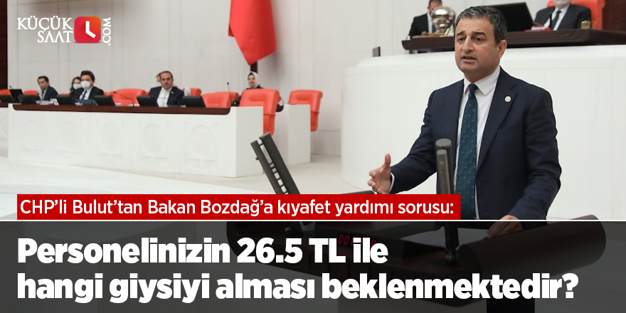 CHP'li Bulut: Personelinizin 26.5 TL ile hangi giysiyi alması beklenmektedir?