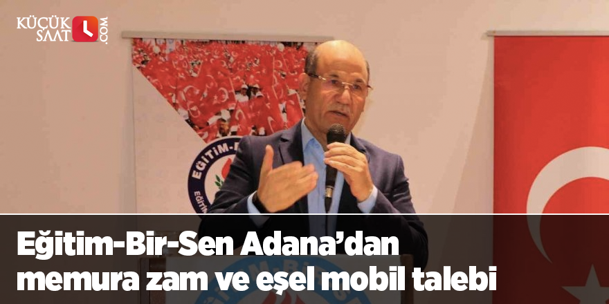 Eğitim-Bir-Sen Adana’dan memura zam ve eşel mobil talebi