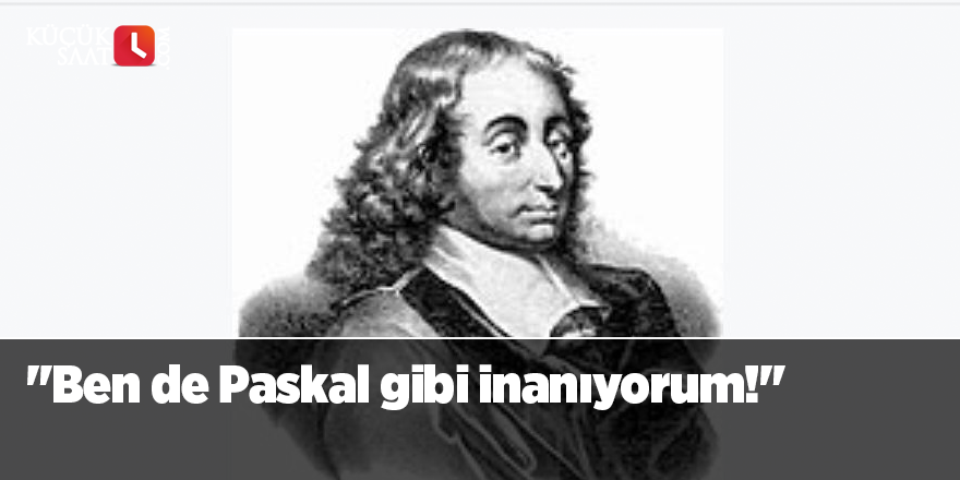 "Ben de Paskal gibi inanıyorum!"