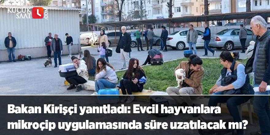 Bakan Kirişçi yanıtladı: Evcil hayvanlara mikroçip uygulamasında süre uzatılacak mı?