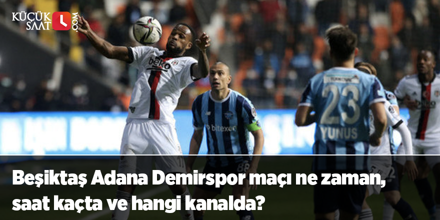 Beşiktaş Adana Demirspor maçı ne zaman, saat kaçta ve hangi kanalda?