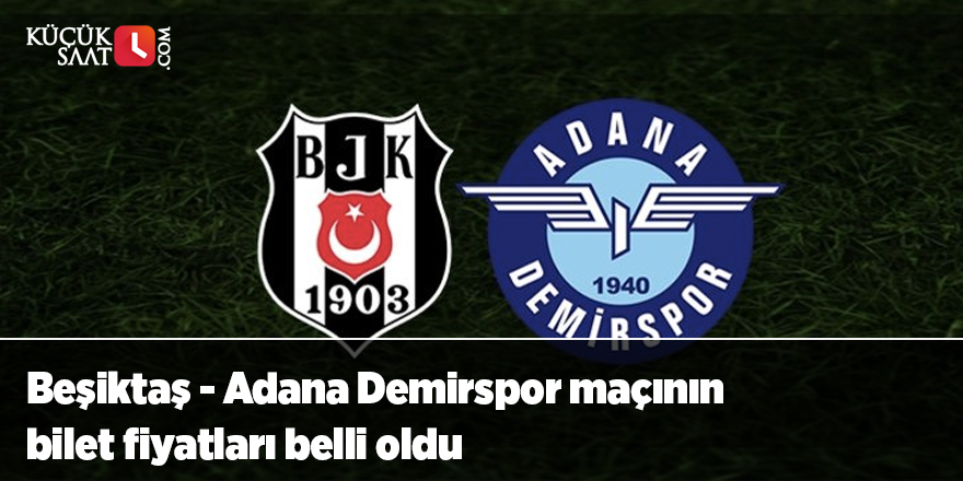 Beşiktaş - Adana Demirspor maçının bilet fiyatları belli oldu