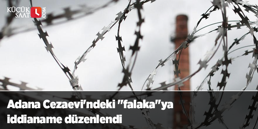 Adana Cezaevi'ndeki "falaka"ya iddianame düzenlendi