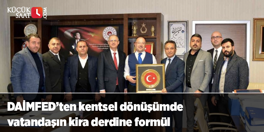 DAİMFED’ten kentsel dönüşümde vatandaşın kira derdine formül