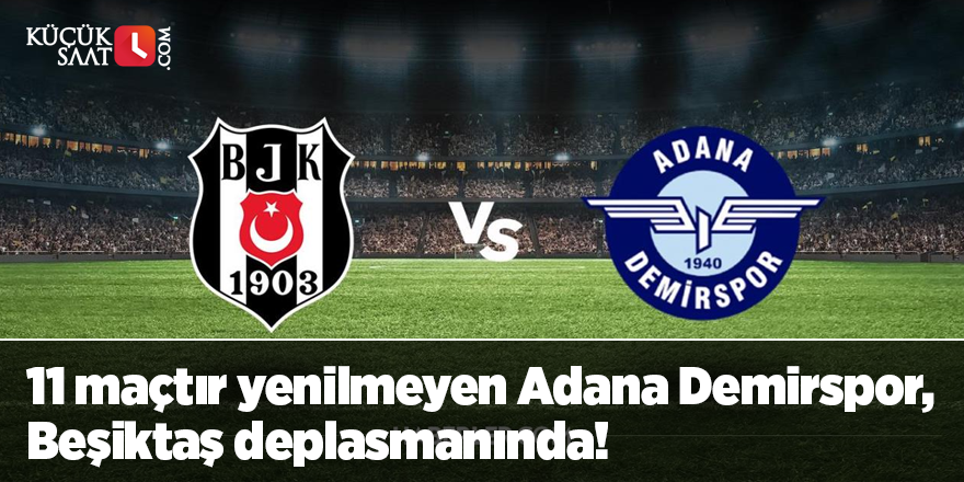 11 maçtır yenilmeyen Adana Demirspor, Beşiktaş deplasmanında!